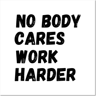 No Body Cares Work Harder Posters and Art